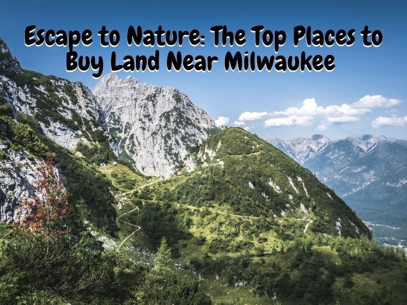 Escape to Nature: The Top Places to Buy Land Near Milwaukee