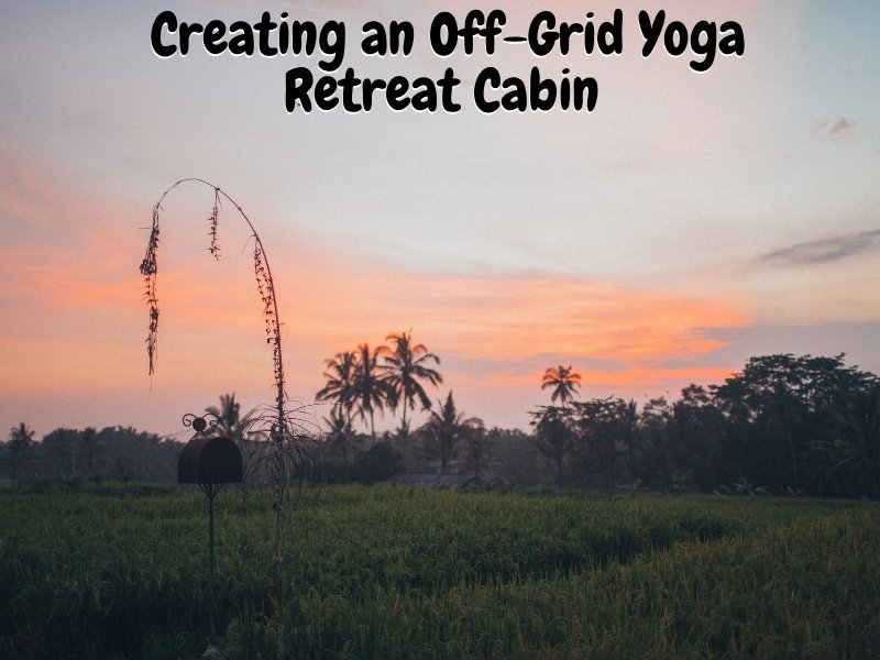 Picture of Creating an Off-Grid Yoga Retreat Cabin | How to Create Your Own Off ...