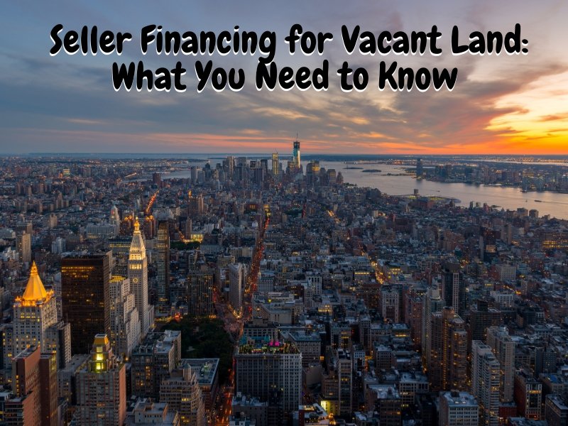 Seller Financing for Vacant Land What You Need to Know Once Upon a