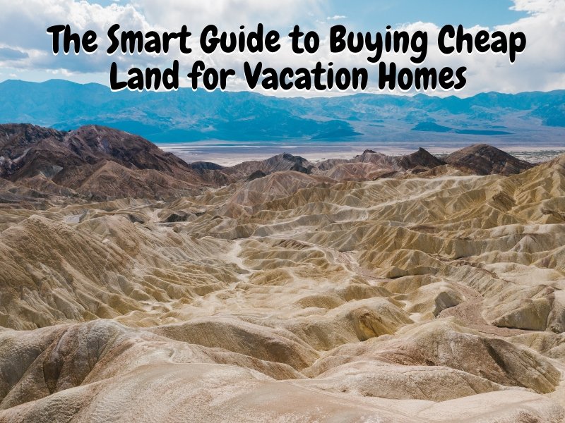 The Smart Guide to Buying Cheap Land for Vacation Homes Once Upon a
