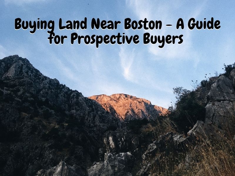 Buying Land Near Boston - A Guide for Prospective Buyers