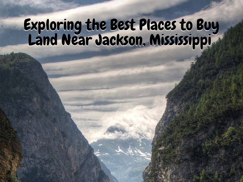 Exploring the Best Places to Buy Land Near Jackson, Mississippi