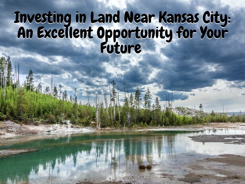 Investing in Land Near Kansas City: An Excellent Opportunity for Your Future