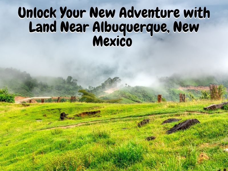 Unlock Your New Adventure with Land Near Albuquerque, New Mexico