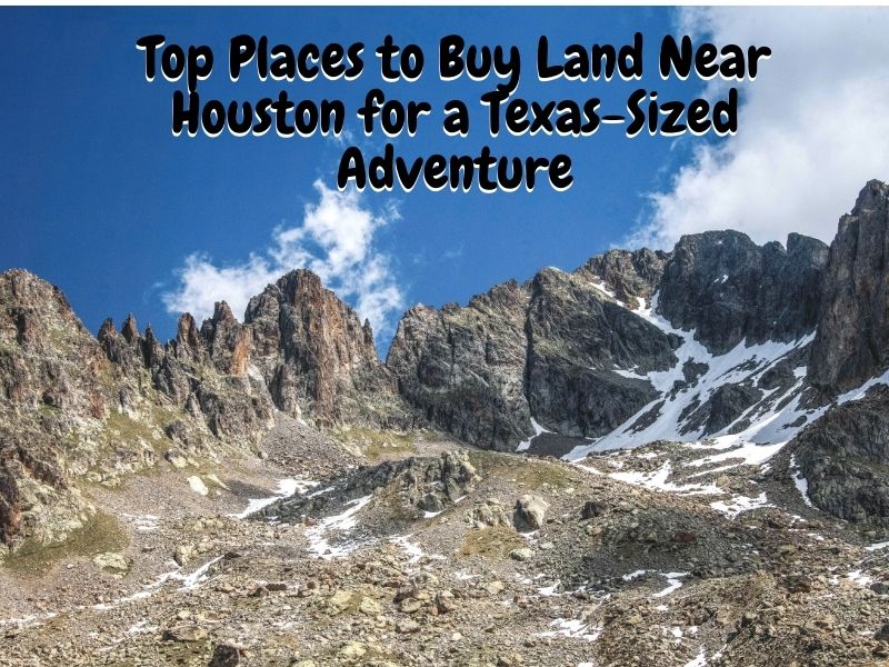 Top Places to Buy Land Near Houston for a Texas-Sized Adventure