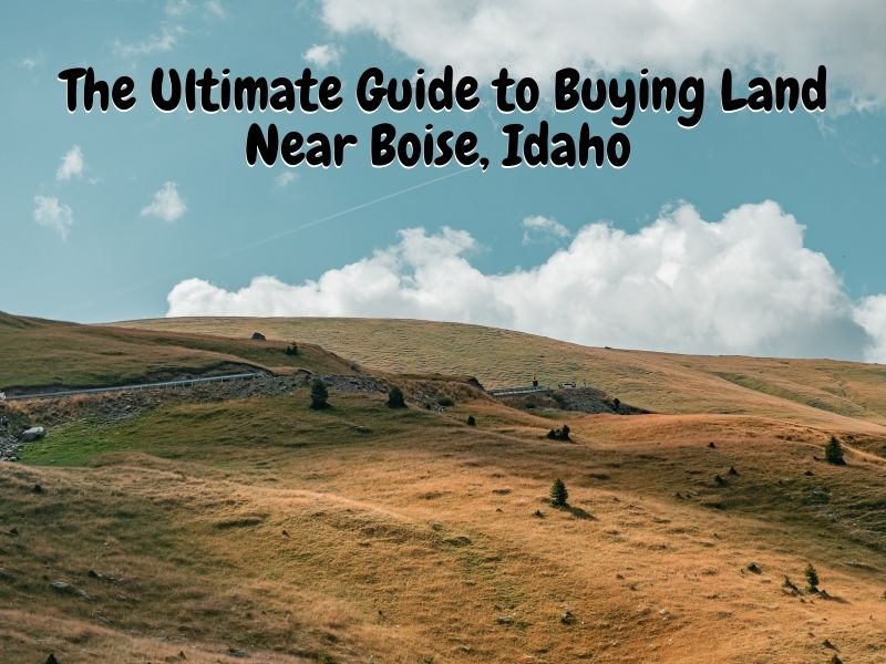The Ultimate Guide to Buying Land Near Boise, Idaho