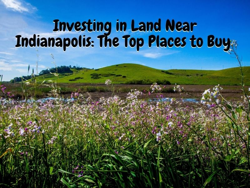 Investing in Land Near Indianapolis: The Top Places to Buy
