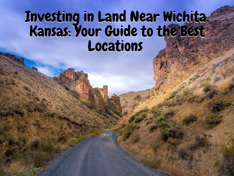 Investing in Land Near Wichita, Kansas: Your Guide to the Best Locations