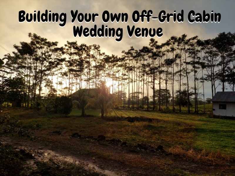 Building Your Own Off-Grid Cabin Wedding Venue