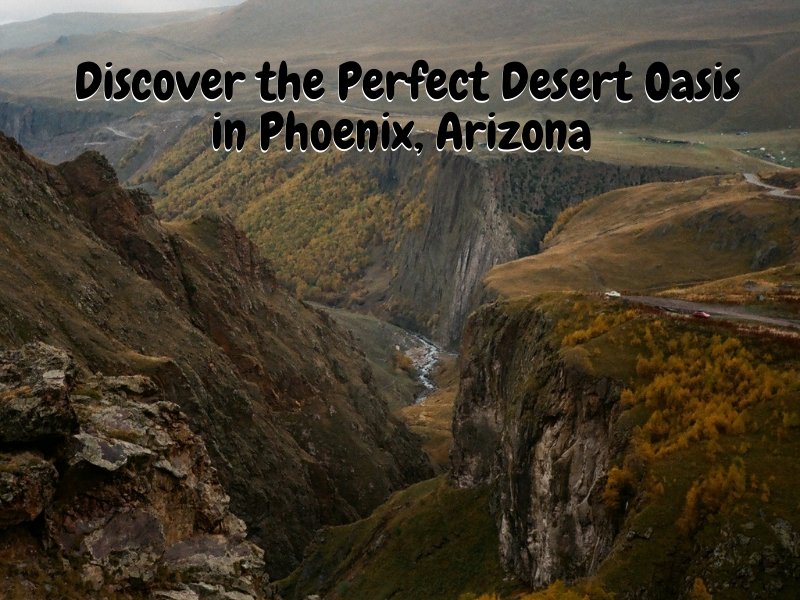 Discover the Perfect Desert Oasis in Phoenix, Arizona