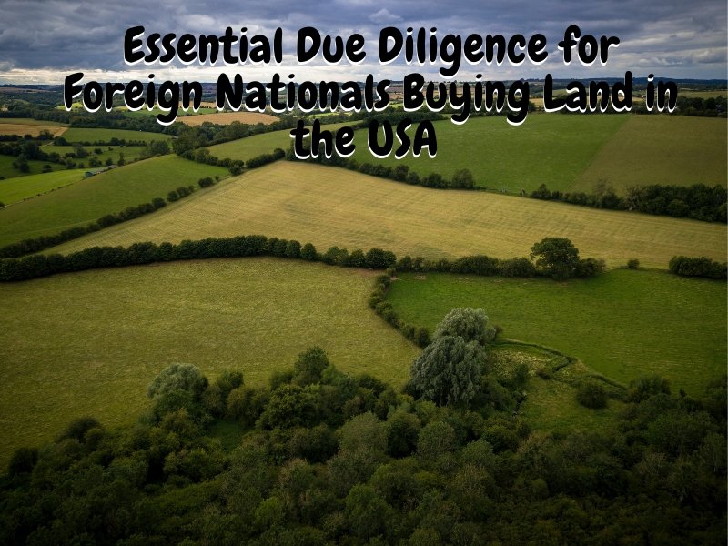 Essential Due Diligence for Foreign Nationals Buying Land in the USA