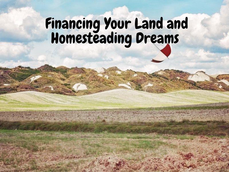 Financing Your Land and Homesteading Dreams