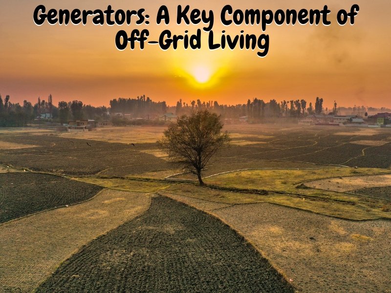 Generators: A Key Component of Off-Grid Living