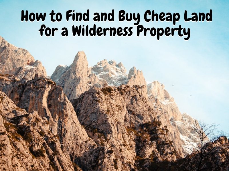 How to Find and Buy Cheap Land for a Wilderness Property