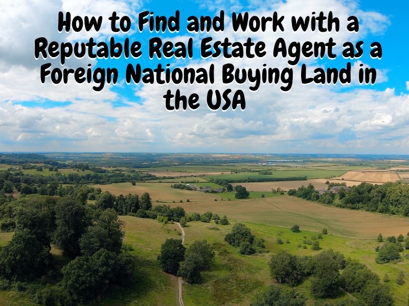 How to Find and Work with a Reputable Real Estate Agent as a Foreign National Buying Land in the USA