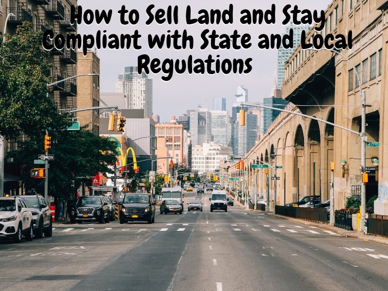 How to Sell Land and Stay Compliant with State and Local Regulations