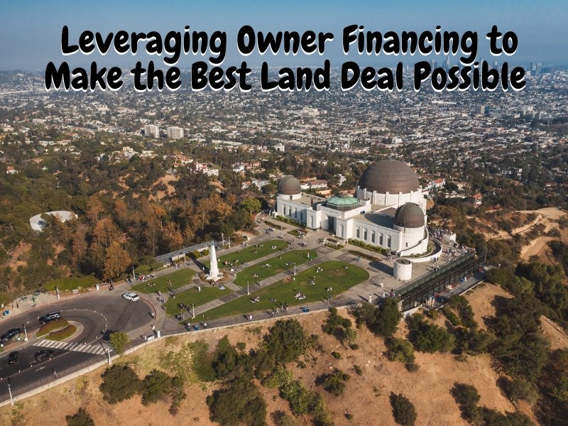 Leveraging Owner Financing to Make the Best Land Deal Possible