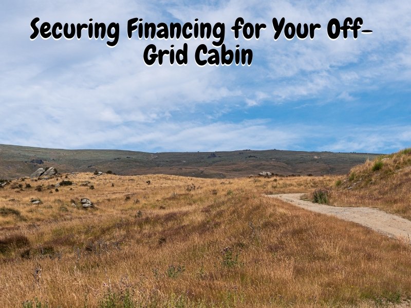 Securing Financing for Your Off-Grid Cabin