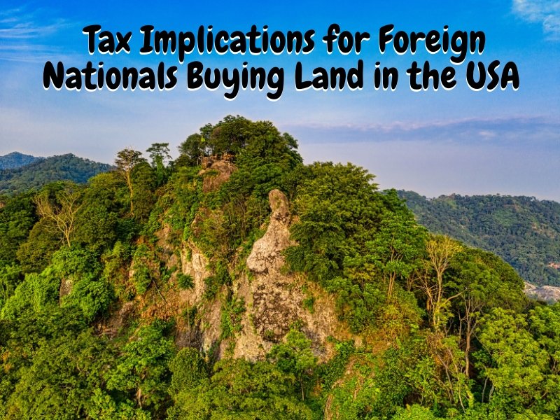 Tax Implications for Foreign Nationals Buying Land in the USA