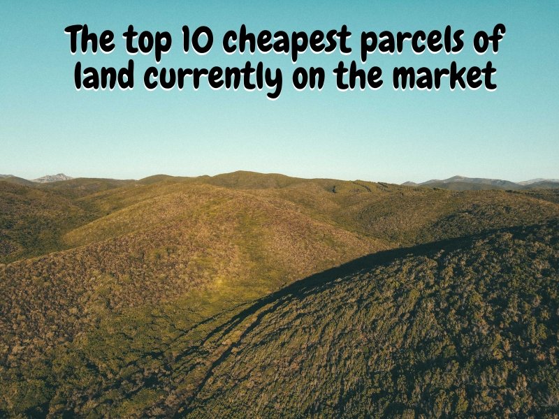 The 10 Cheapest Parcels of Land Currently On the Market
