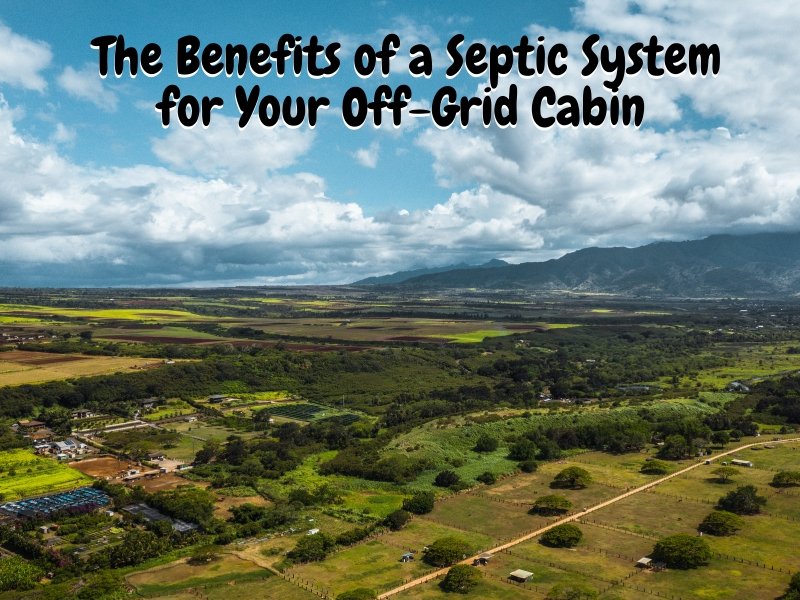 The Benefits of a Septic System for Your Off-Grid Cabin