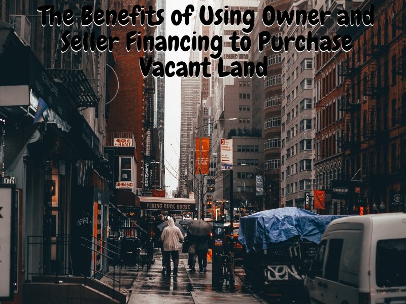 The Benefits of Using Owner and Seller Financing to Purchase Vacant Land
