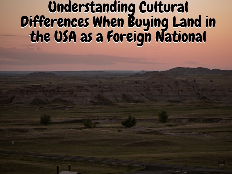 Understanding Cultural Differences When Buying Land in the USA as a Foreign National
